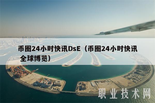 币圈24小时快讯Ds（币圈24小时快讯 全球博览）