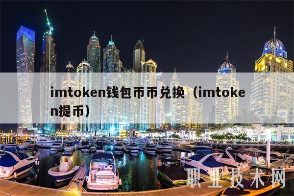 imtokn钱包币币兑换（imtokn提币）