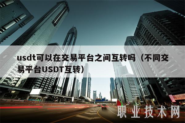 usdt可以在交易平台之间互转吗(不同交易平台USDT互转)