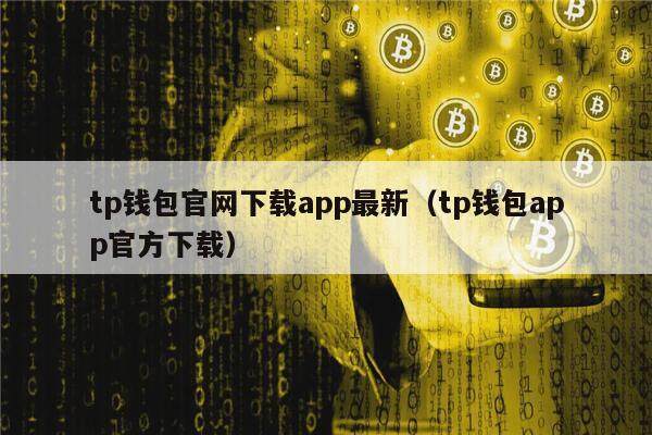 tp钱包官网下载app最新(tp钱包app官方下载)