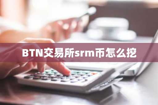 BTN交易所srm币怎么挖