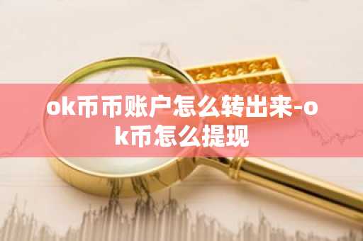 ok币币账户怎么转出来-ok币怎么提现