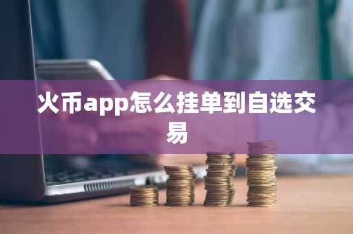 火币app怎么挂单到自选交易
