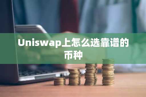 Uniswap上怎么选靠谱的币种