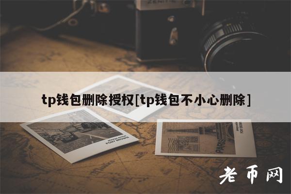 tp钱包删除授权[tp钱包不小心删除]