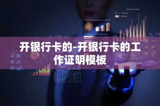 开银行卡的-开银行卡的工作证明模板