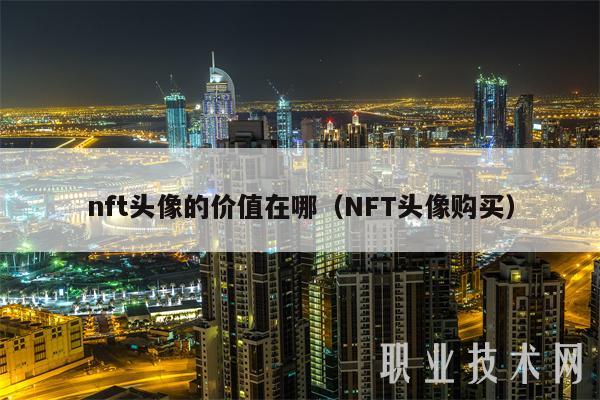 nft头像的价值在哪（NFT头像购买）