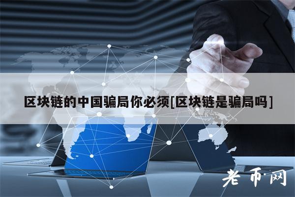 区块链的中国骗局你必须[区块链是骗局吗]