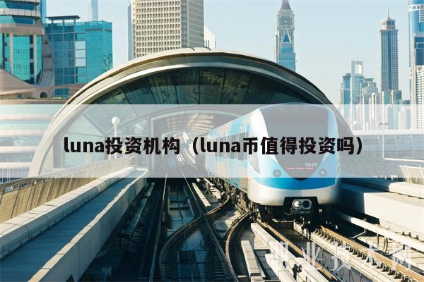 luna投资机构(luna币值得投资吗)