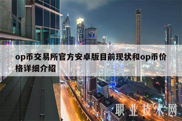 op币交易平台官方安卓版目前现状和op币价格详细介绍