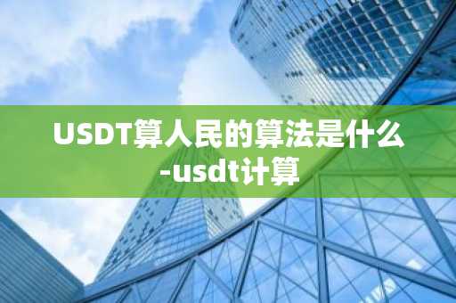 USDT算人民的算法是什么-usdt计算