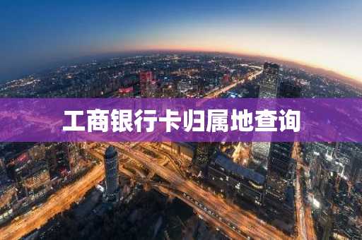 工商银行卡归属地查询