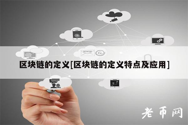 区块链的定义[区块链的定义特点及应用]