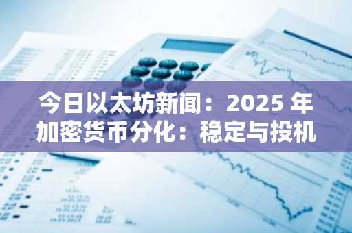 今日以太坊新闻：2025 年加密货币分化：稳定与投机，MoonBull 挑战 XRP 和以太坊