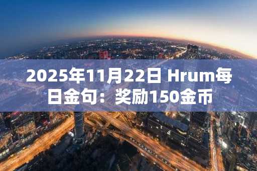 2025年11月22日 Hrum每日金句：奖励150金币