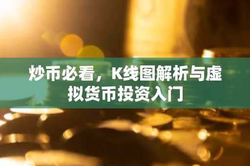 炒币必看，K线图解析与虚拟货币投资入门