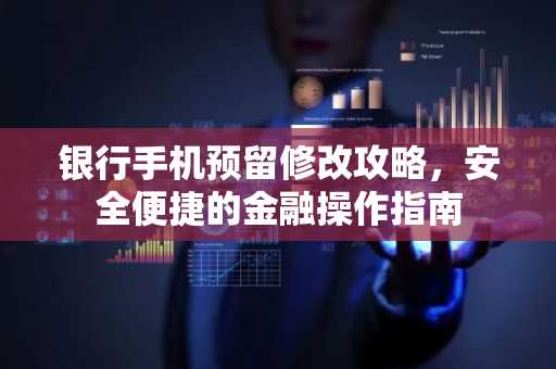 银行手机预留修改攻略,安全便捷的金融操作指南
