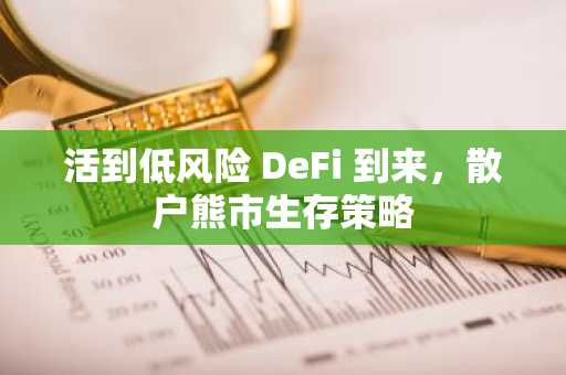 活到低风险 DeFi 到来，散户熊市生存策略