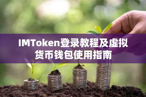IMToken登录教程及虚拟货币钱包使用指南