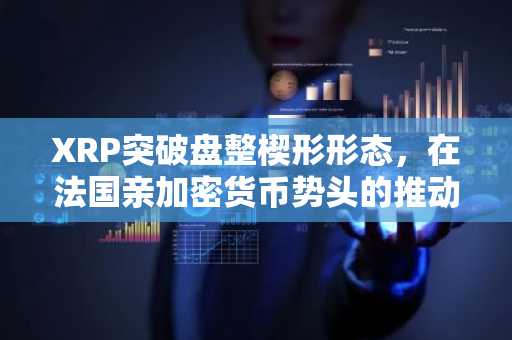 XRP突破盘整楔形形态,在法国亲加密货币势头的推动下表现亮眼