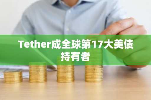 Tether成全球第17大美债持有者
