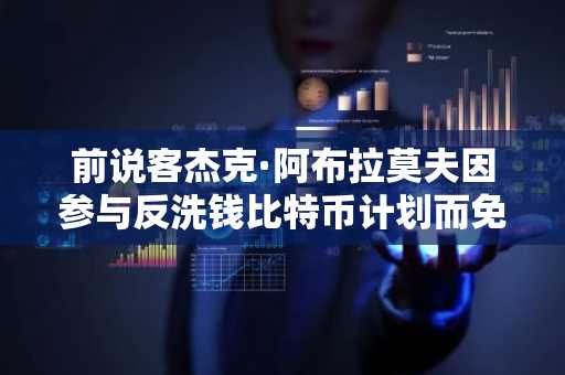 前说客杰克·阿布拉莫夫因参与反洗钱比特币计划而免于更长的牢狱之灾