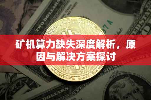矿机算力缺失深度解析，原因与解决方案探讨