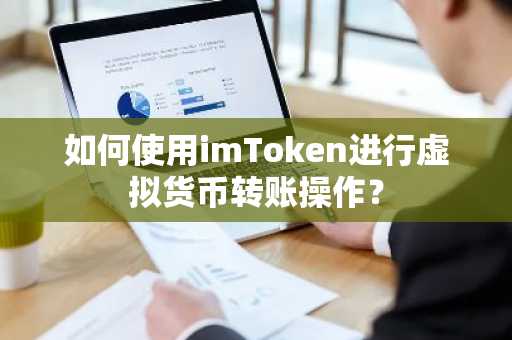 如何使用imToken进行虚拟货币转账操作?