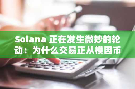 Solana 正在发生微妙的轮动：为什么交易正从模因币转向实用代币？