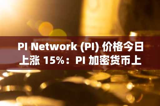 PI Network (PI) 价格今日上涨 15%:PI 加密货币上涨的稳定原因是什么?