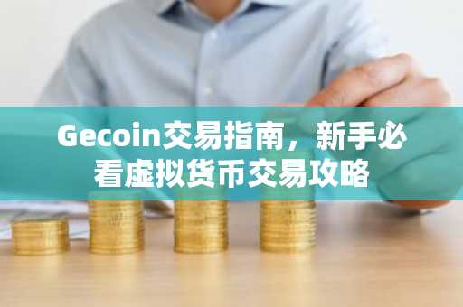 Gecoin交易指南，新手必看虚拟货币交易攻略