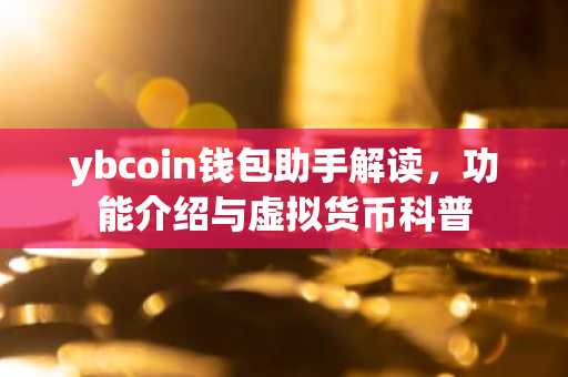 ybcoin钱包助手解读，功能介绍与虚拟货币科普