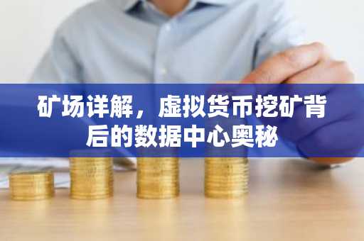 矿场详解,虚拟货币挖矿背后的数据中心奥秘