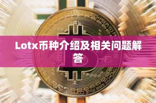 Lotx币种介绍及相关问题解答