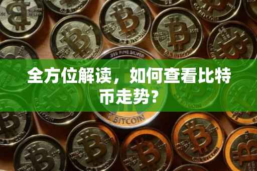 全方位解读,如何查看比特币走势?