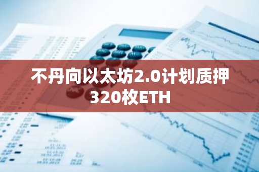 不丹向以太坊2.0计划质押320枚ETH