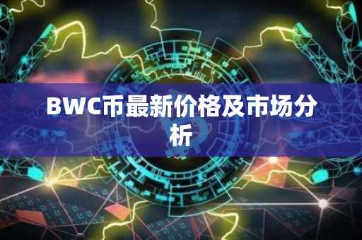 BWC币最新价格及市场分析