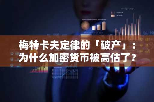 梅特卡夫定律的「破产」：为什么加密货币被高估了？