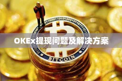 OKEx提现问题及解决方案