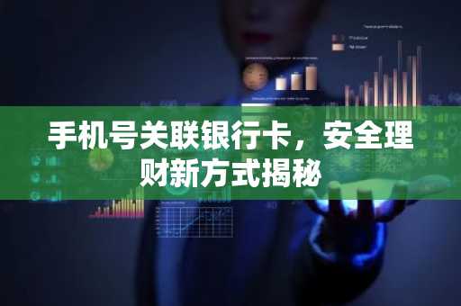 手机号关联银行卡，安全理财新方式揭秘