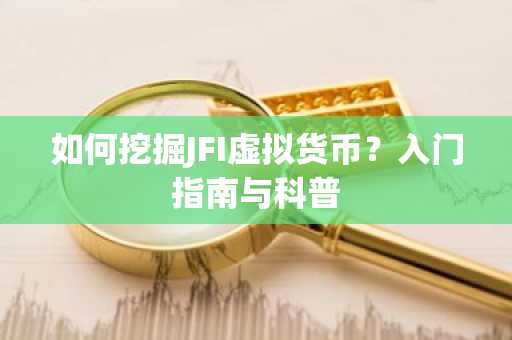 如何挖掘JFI虚拟货币？入门指南与科普