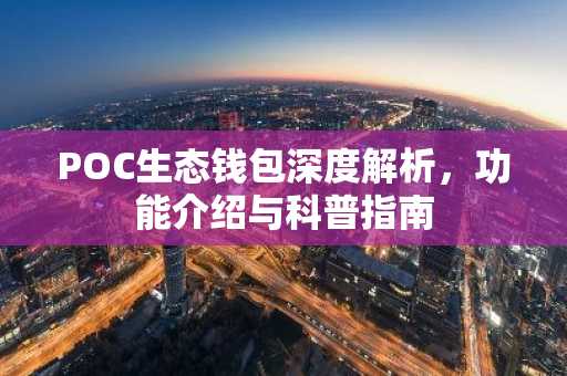 POC生态钱包深度解析，功能介绍与科普指南