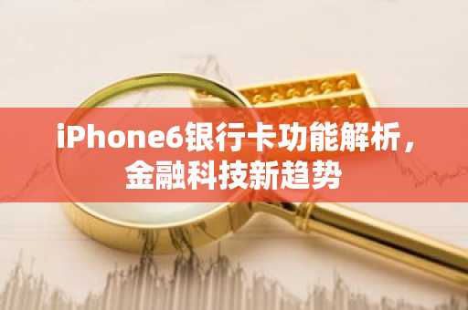 iPhone6银行卡功能解析，金融科技新趋势