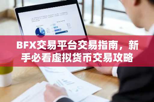 BFX交易平台交易指南，新手必看虚拟货币交易攻略