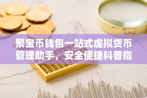 聚宝币钱包一站式虚拟货币管理助手，安全便捷科普指南