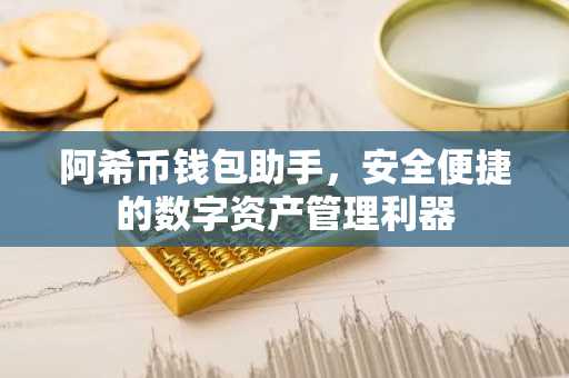 阿希币钱包助手，安全便捷的数字资产管理利器