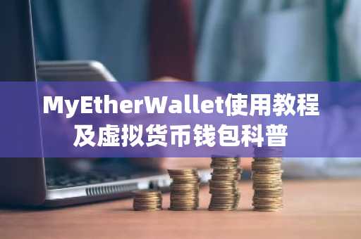 MyEtherWallet使用教程及虚拟货币钱包科普