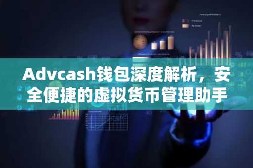 Advcash钱包深度解析，安全便捷的虚拟货币管理助手