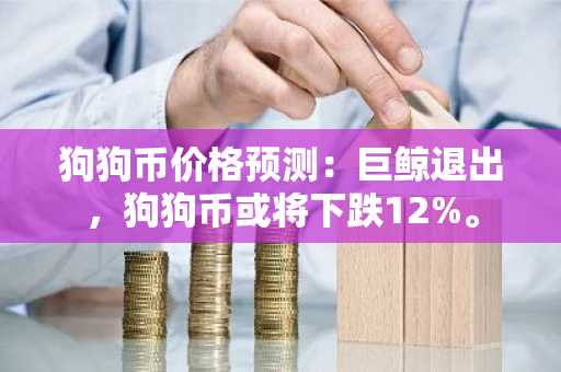 狗狗币价格预测：巨鲸退出，狗狗币或将下跌12%。