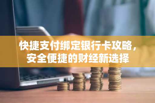 快捷支付绑定银行卡攻略，安全便捷的财经新选择